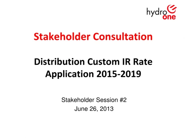 Stakeholder Consultation Distribution Custom IR Rate Application 2015-2019