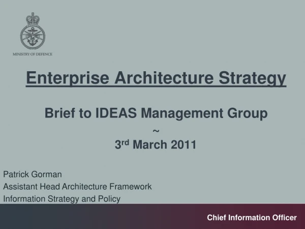 Enterprise Architecture Strategy Brief to IDEAS Management Group ~ 3 rd  March 2011