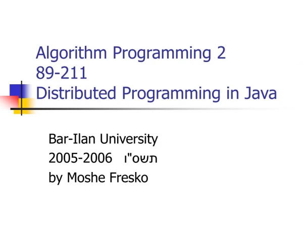 Algorithm Programming 2 89-211 Distributed Programming in Java