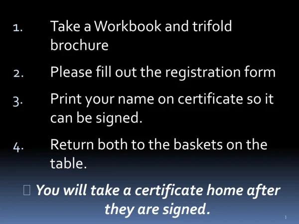 Take a Workbook and trifold  brochure Please fill out the registration form