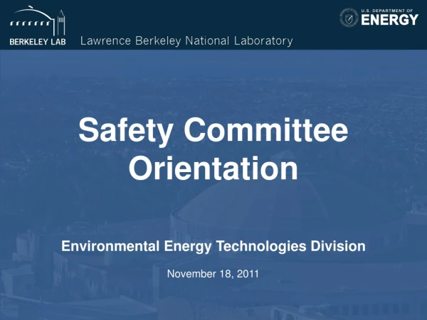Safety Committee Orientation Environmental Energy Technologies Division November 18, 2011