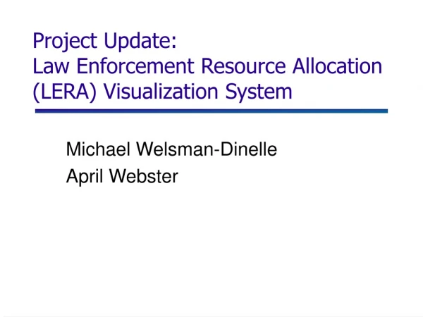 Project Update:  Law Enforcement Resource Allocation (LERA) Visualization System