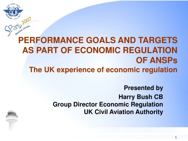 Presented by Harry Bush CB Group Director Economic Regulation UK Civil Aviation Authority