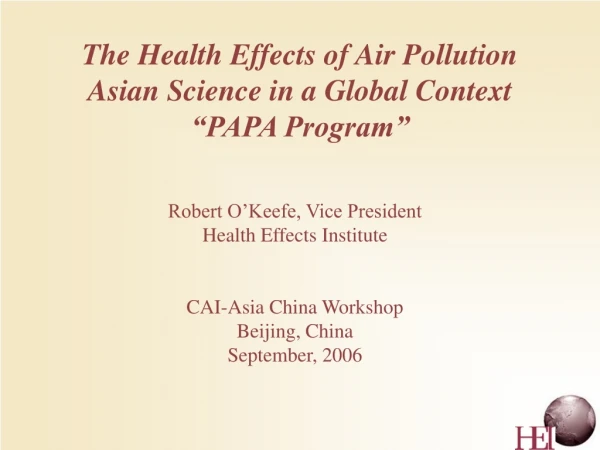 The Health Effects of Air Pollution Asian Science in a Global Context “PAPA Program”