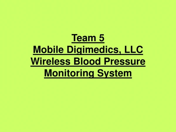 Team 5 Mobile Digimedics, LLC Wireless Blood Pressure Monitoring System