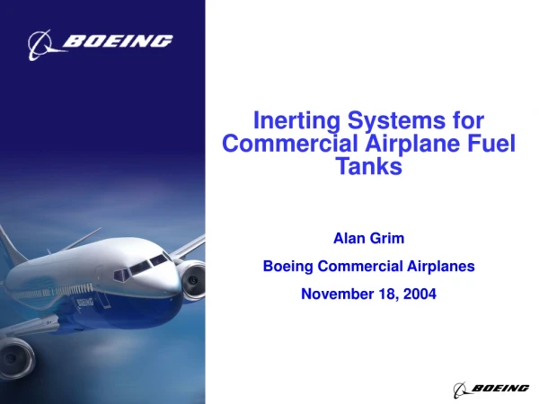 Inerting Systems for Commercial Airplane Fuel Tanks Alan Grim Boeing Commercial Airplanes