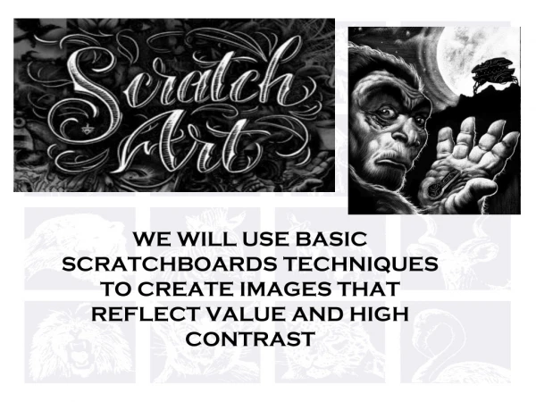 WE WILL USE BASIC SCRATCHBOARDS TECHNIQUES TO CREATE IMAGES THAT REFLECT VALUE AND HIGH CONTRAST