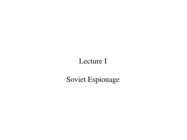 Lecture I Soviet Espionage