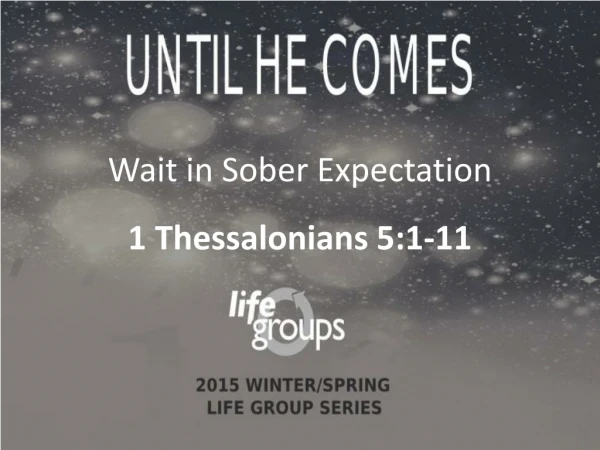 Wait in Sober Expectation 1 Thessalonians 5:1-11