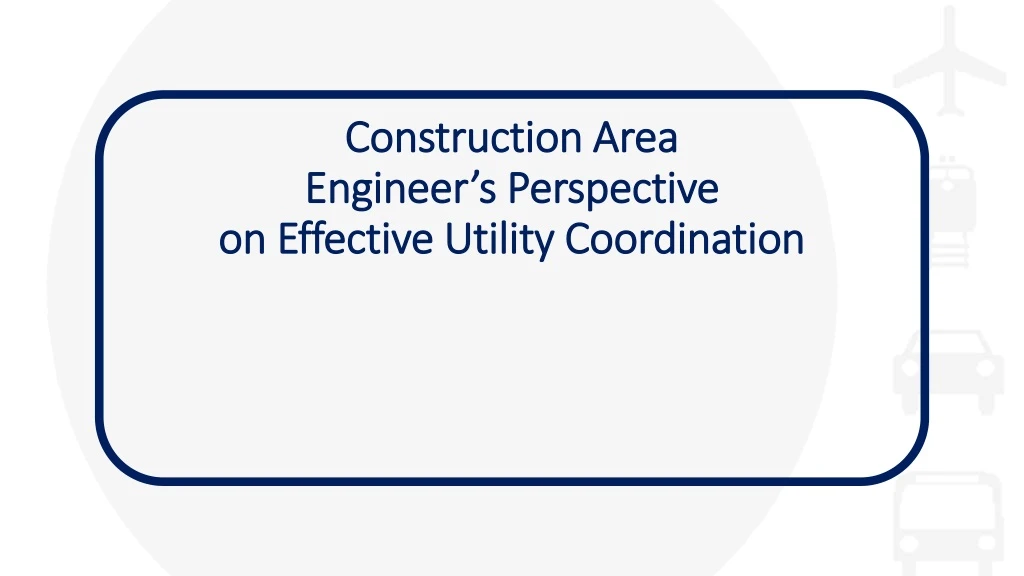 construction area engineer s perspective on effective utility coordination