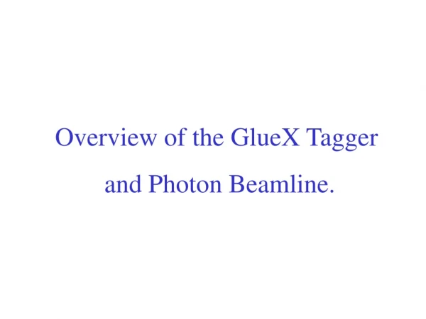 Overview of the GlueX Tagger  and Photon Beamline.