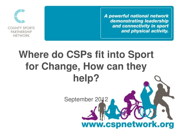 Where do CSPs fit into Sport for Change, How can they help? September 2012