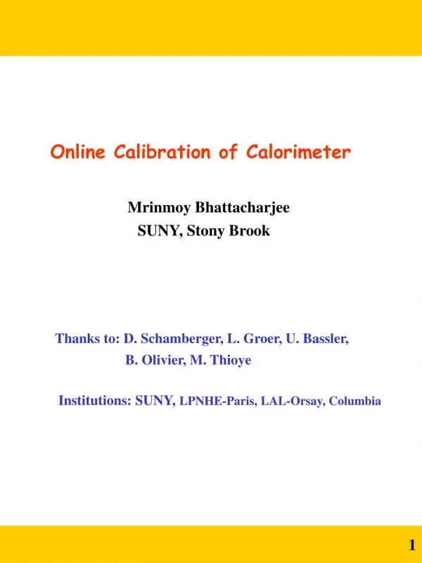 Online Calibration of Calorimeter Mrinmoy Bhattacharjee 			     SUNY, Stony Brook