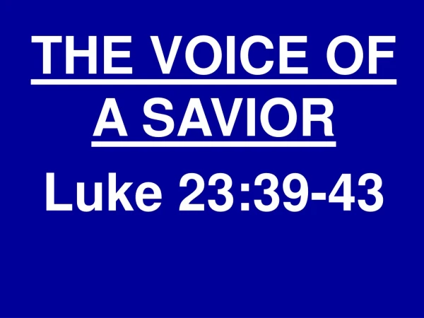 THE VOICE OF A SAVIOR Luke 23:39-43