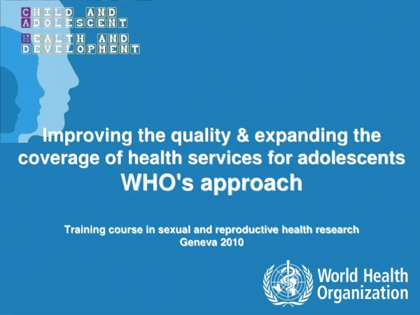 Improving the quality &amp; expanding the coverage of health services for adolescents WHO's approach