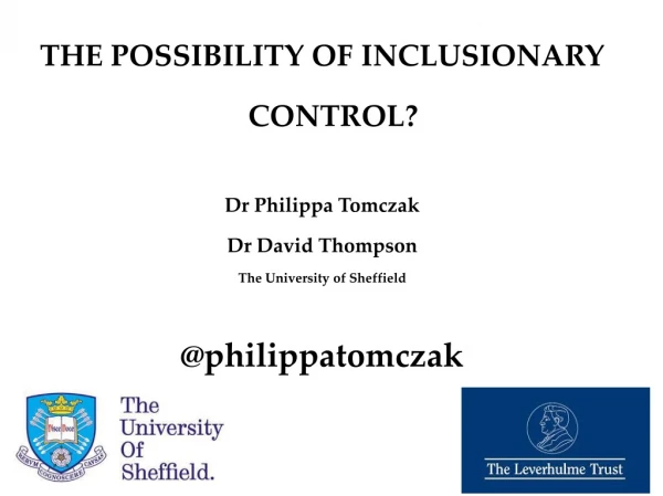 THE POSSIBILITY OF INCLUSIONARY CONTROL? Dr Philippa Tomczak Dr David Thompson