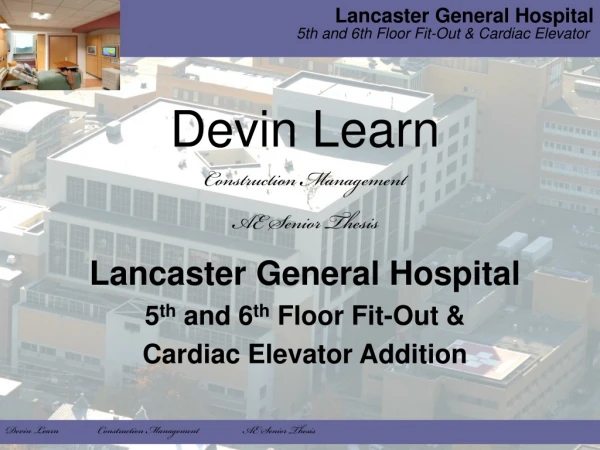 Devin Learn Construction Management AE Senior Thesis Lancaster General Hospital