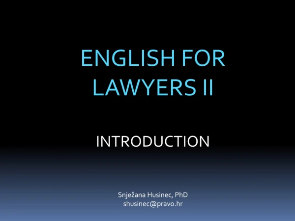 ENGLISH FOR  LAWYERS II INTRODUCTION Snježana Husinec, PhD  shusinec@pravo.hr