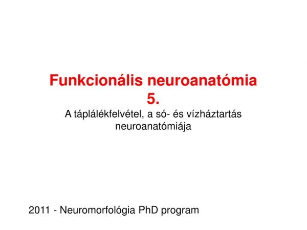 Funkcionális neuroanatómia 5 . A táplálékfelvétel, a só- és vízháztartás  neuroanatómiája