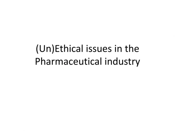 (Un)Ethical issues in the Pharmaceutical industry