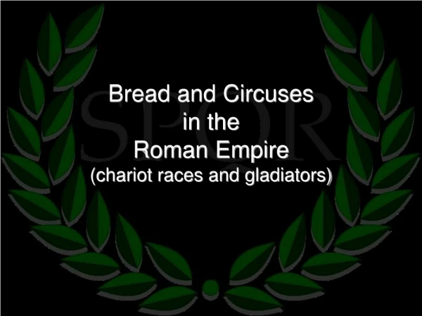Bread and Circuses in the Roman Empire (chariot races and gladiators)