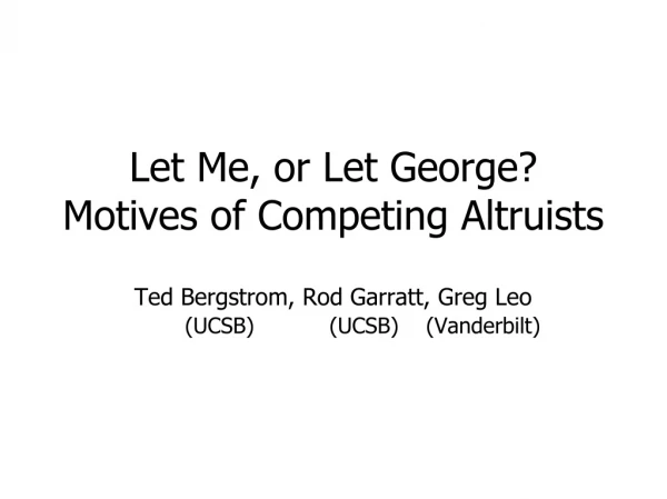 Let Me, or Let George? Motives of Competing Altruists