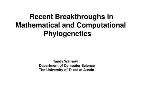 Recent Breakthroughs in  Mathematical and Computational  		Phylogenetics