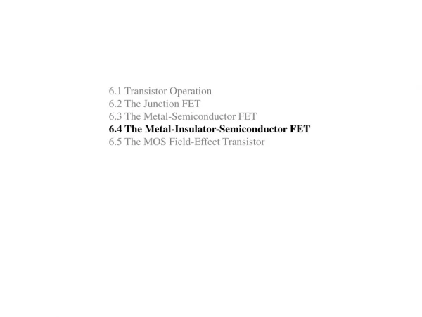 6.1 Transistor Operation 6.2 The Junction FET 6.3 The Metal-Semiconductor FET