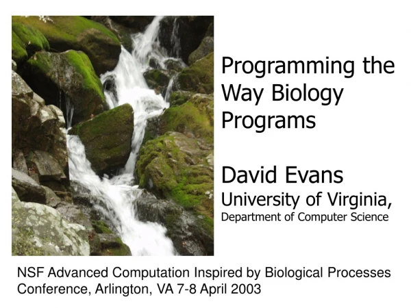 NSF Advanced Computation Inspired by Biological Processes Conference, Arlington, VA 7-8 April 2003