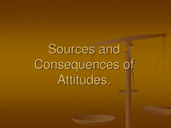 Sources and Consequences of Attitudes.