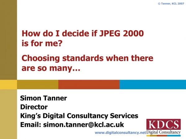 How do I decide if JPEG 2000  is for me?  Choosing standards when there  are so many…