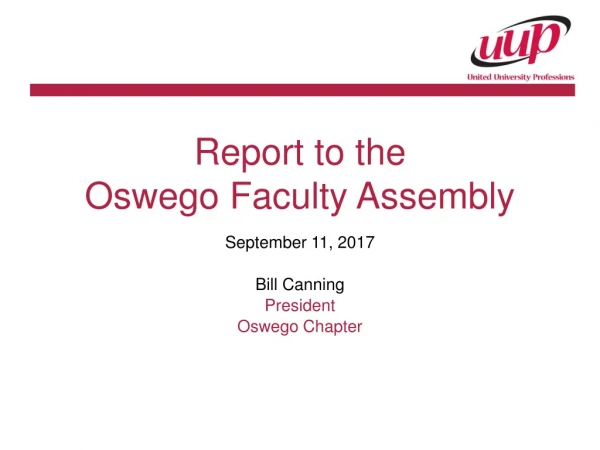 Report to the  Oswego Faculty Assembly September 11, 2017 Bill Canning President Oswego Chapter