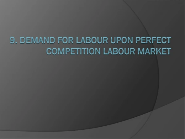 9. Demand for labour upon perfect competition labour market