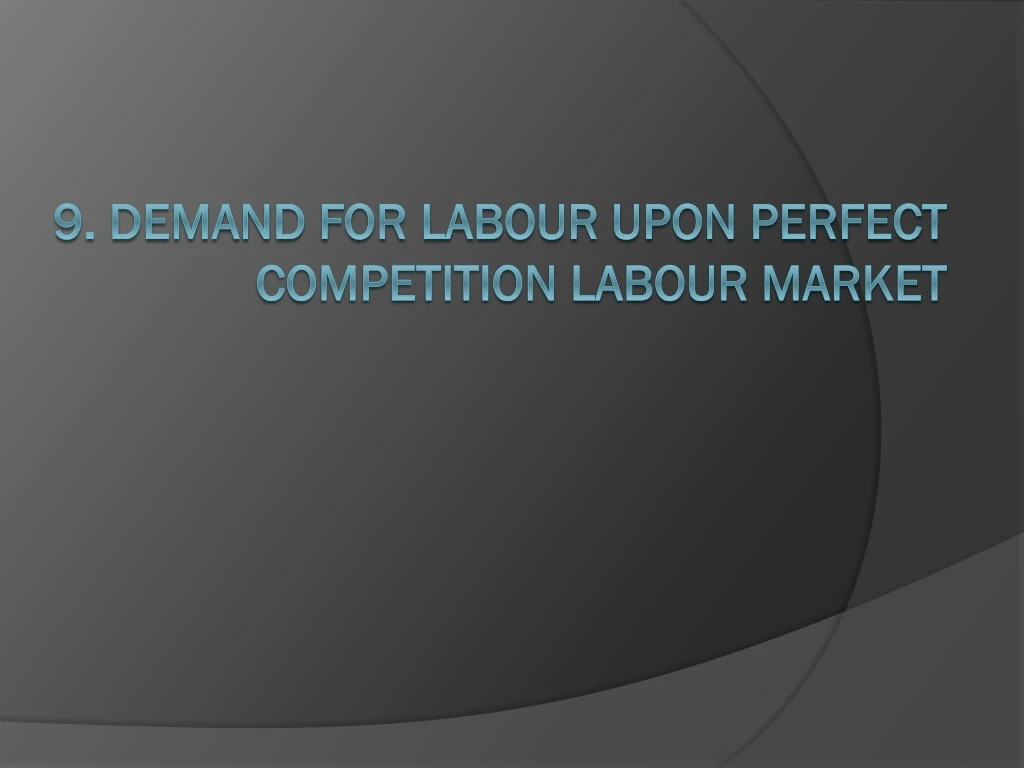 9 demand for labour upon perfect competition labour market