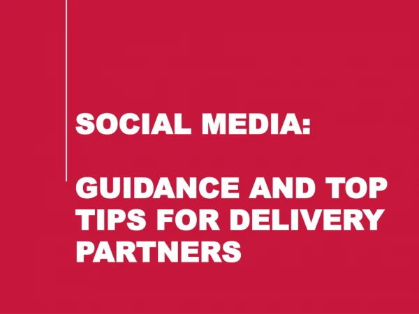 SOCIAL MEDIA: GUIDANCE AND TOP TIPS FOR DELIVERY PARTNERS
