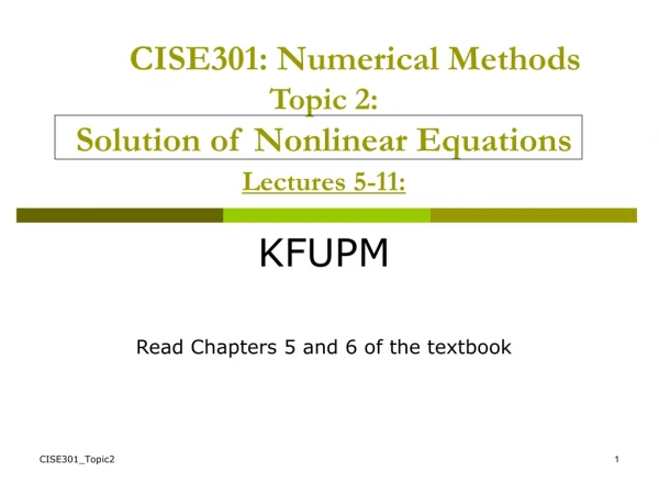 CISE301: Numerical Methods Topic 2:  Solution of Nonlinear Equations Lectures 5-11:
