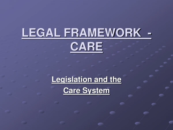 LEGAL FRAMEWORK  -CARE