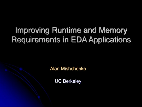 Improving Runtime and Memory Requirements in EDA Applications