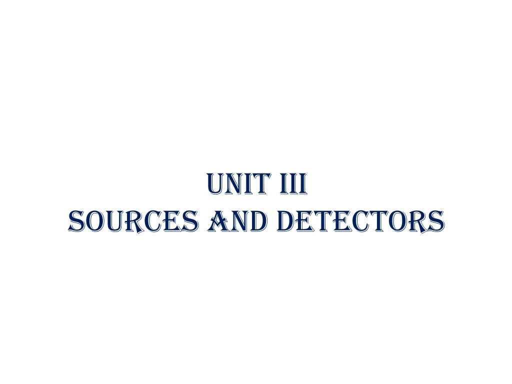 unit iii sources and detectors