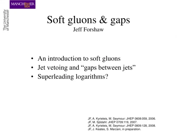 Soft gluons &amp; gaps Jeff Forshaw