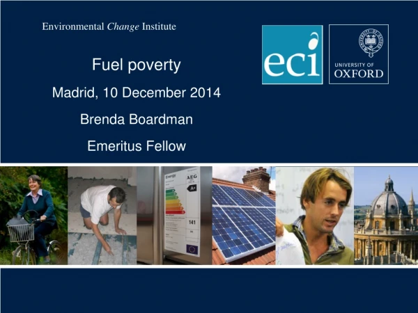 Fuel poverty Madrid, 10 December 2014 Brenda Boardman Emeritus Fellow