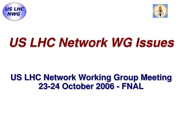 US LHC Network WG Issues US LHC Network Working Group Meeting 23-24 October 2006 - FNAL