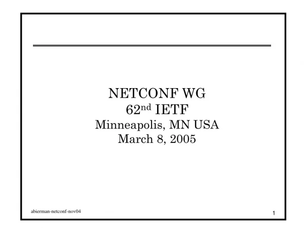 NETCONF WG 62 nd  IETF Minneapolis, MN USA March 8, 2005