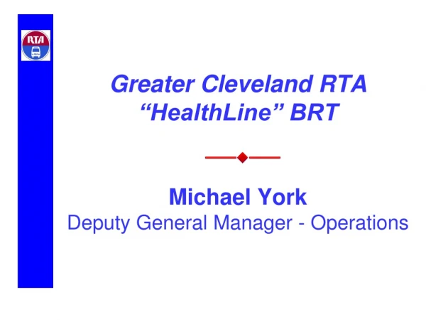 Greater Cleveland RTA “HealthLine” BRT  Michael York Deputy General Manager - Operations