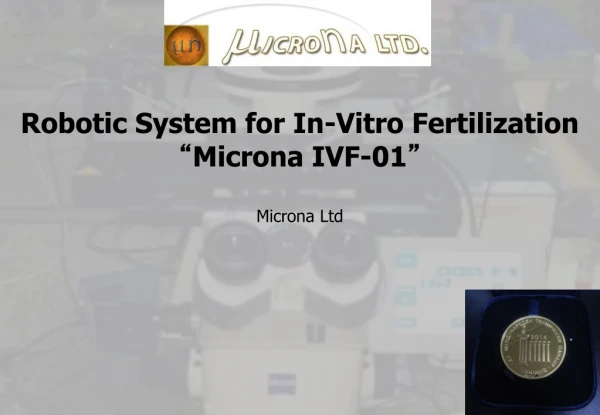 Robotic System for In-Vitro Fertilization  “ Microna IVF-01 ” Microna Ltd