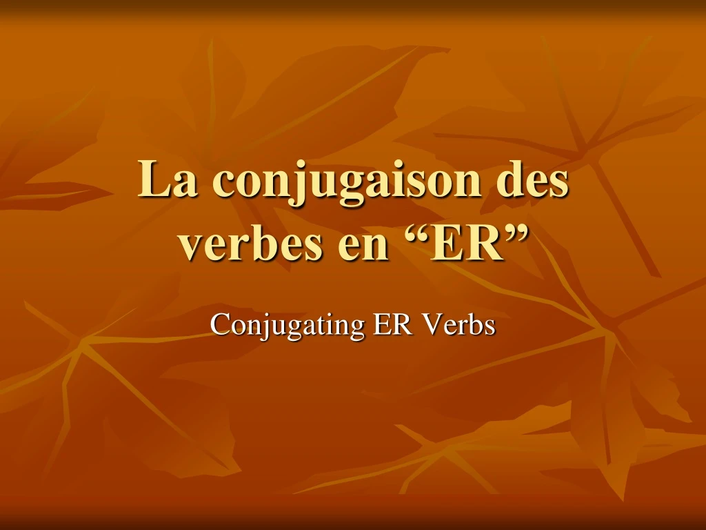 la conjugaison des verbes en er