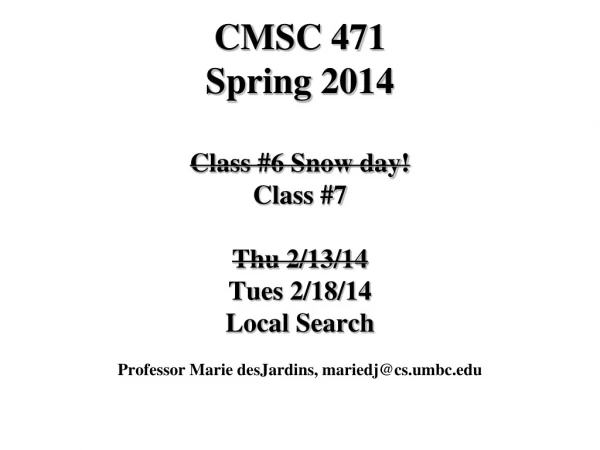 CMSC 471 Spring 2014 Class #6 Snow day! Class #7 Thu 2/13/14 Tues 2/18/14 Local Search