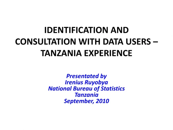 IDENTIFICATION AND CONSULTATION WITH DATA USERS – TANZANIA EXPERIENCE