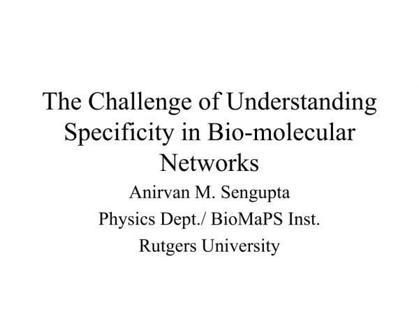 The Challenge of Understanding  Specificity in Bio-molecular Networks
