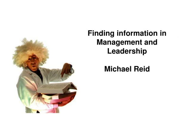 Finding information in Management and Leadership Michael Reid